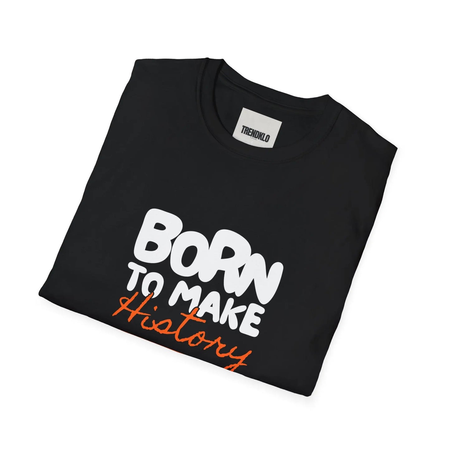 Born to Make History Unisex Men, Women T-Shirt. - Trendklo