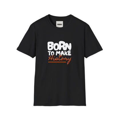 Born to Make History Unisex Men, Women T-Shirt. - Trendklo